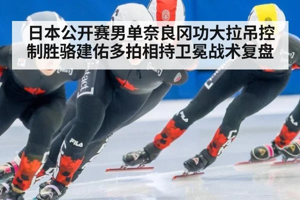 日本公开赛男单奈良冈功大拉吊控制胜骆建佑多拍相持卫冕战术复盘